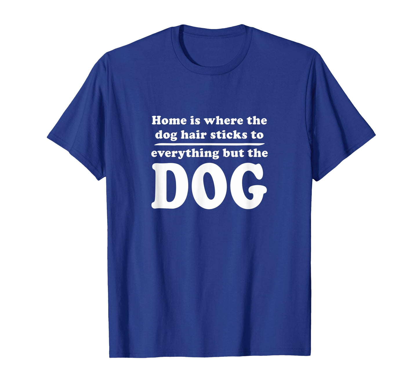 Home is where the dog hair sticks to everything but the dog T-Shirt for Men Women Kids
