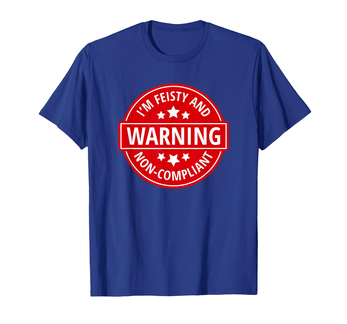 Warning I'm Feisty And Non-Compliant - Funny Warning Sign T-Shirt