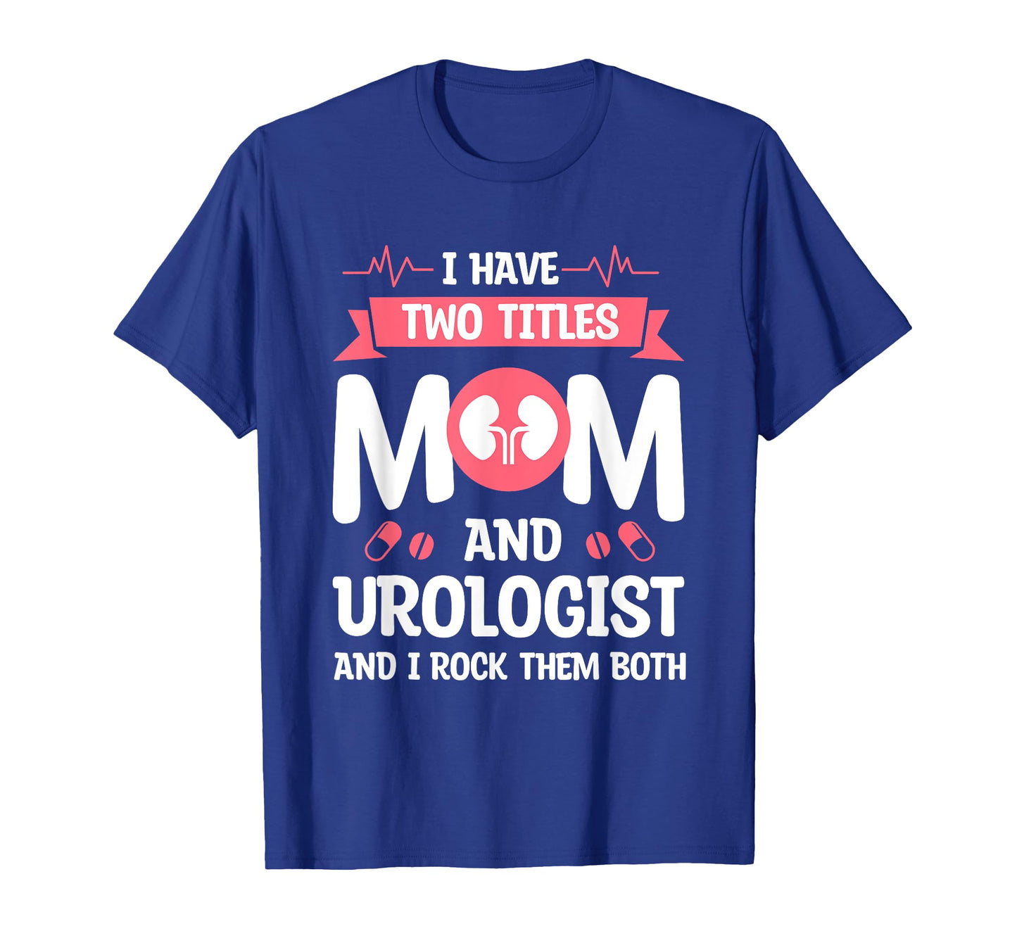 I Have Two Titles Mom And Urologist And I Rock Them Both T-Shirt