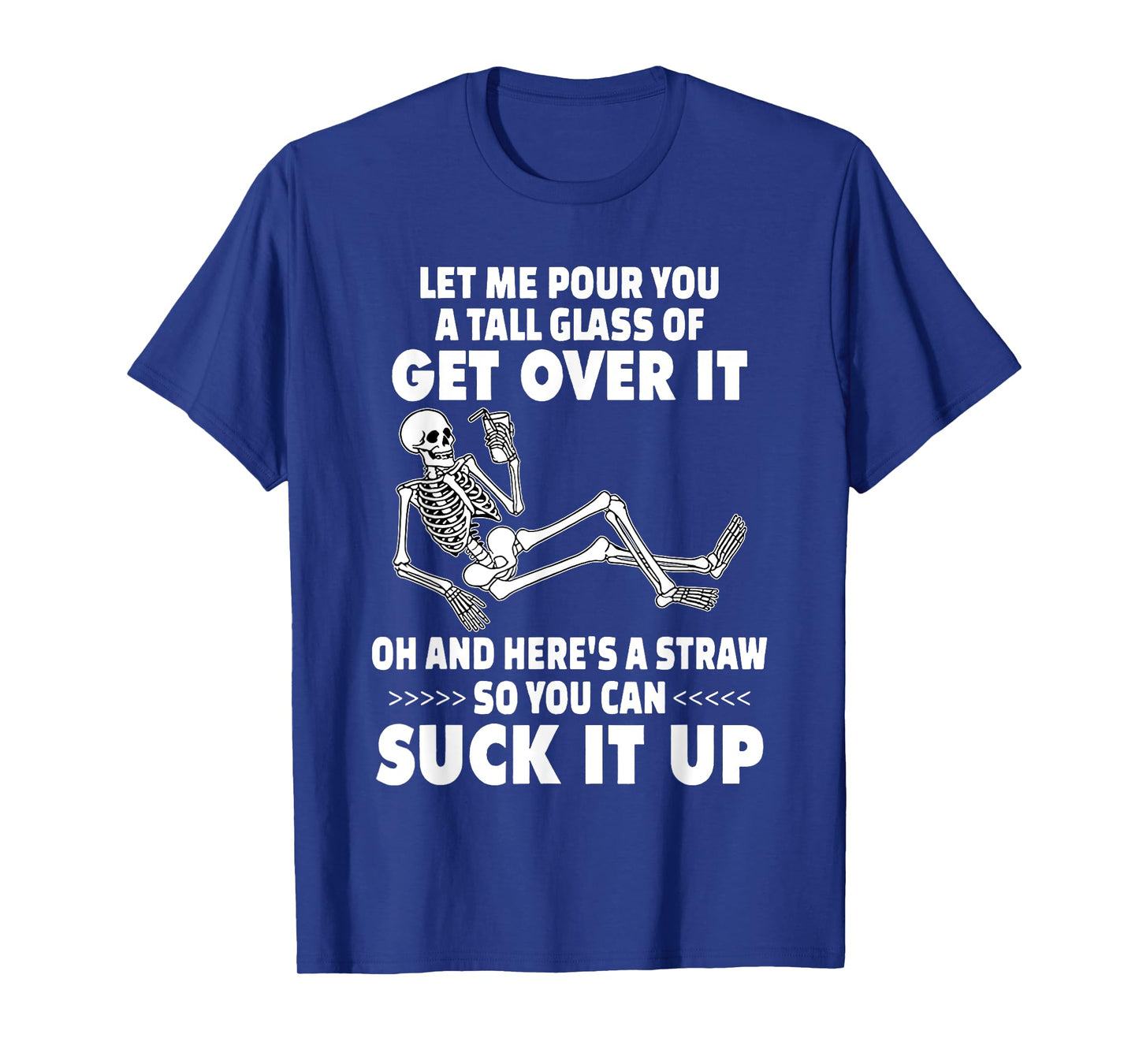 Skeleton Let Me Pour You A Tall Glass of Get Over It T-Shirt