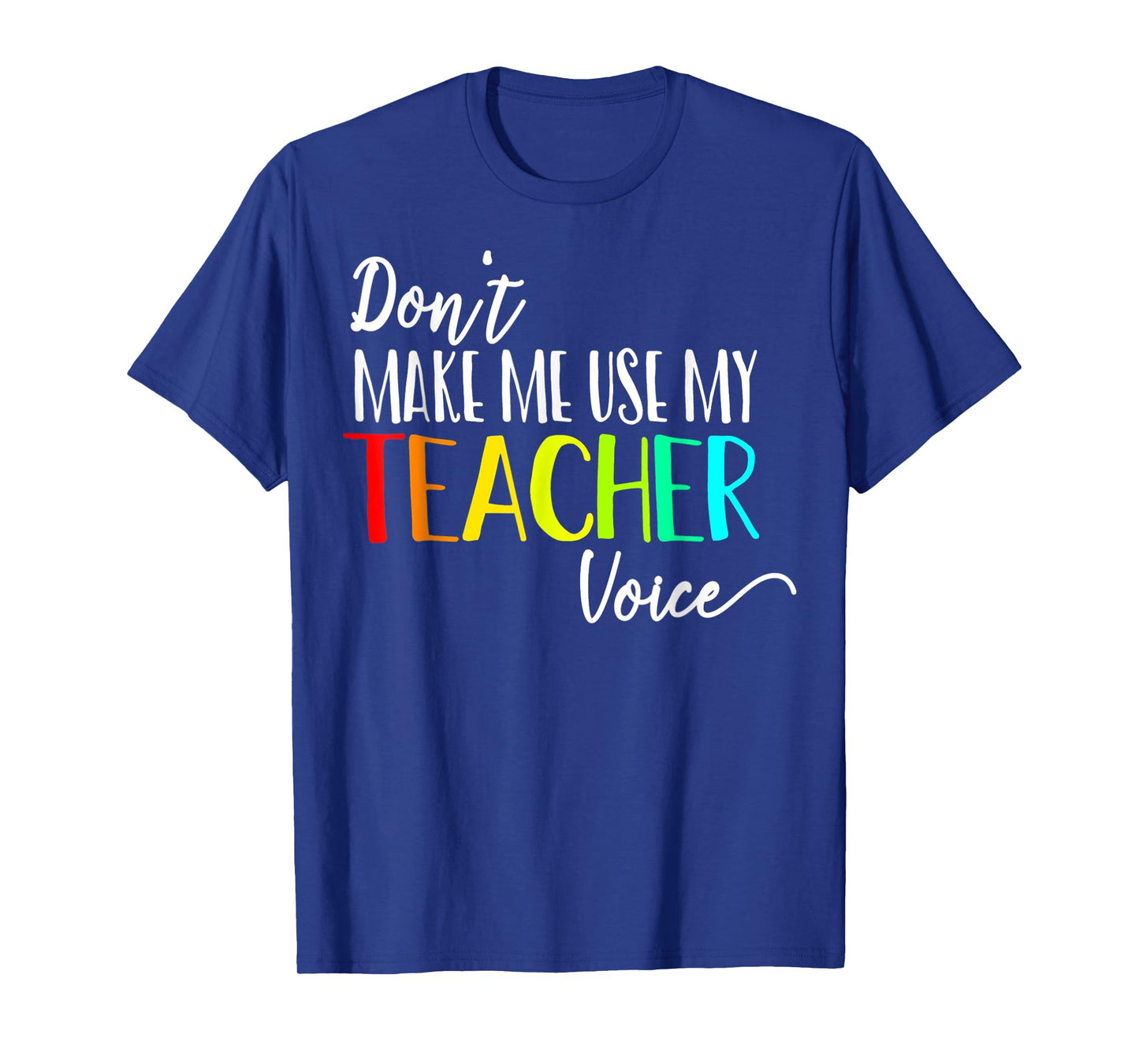 Don't Make Me Use My Teacher Voice Back to School Teacher Men Women Girls Kids T-Shirt