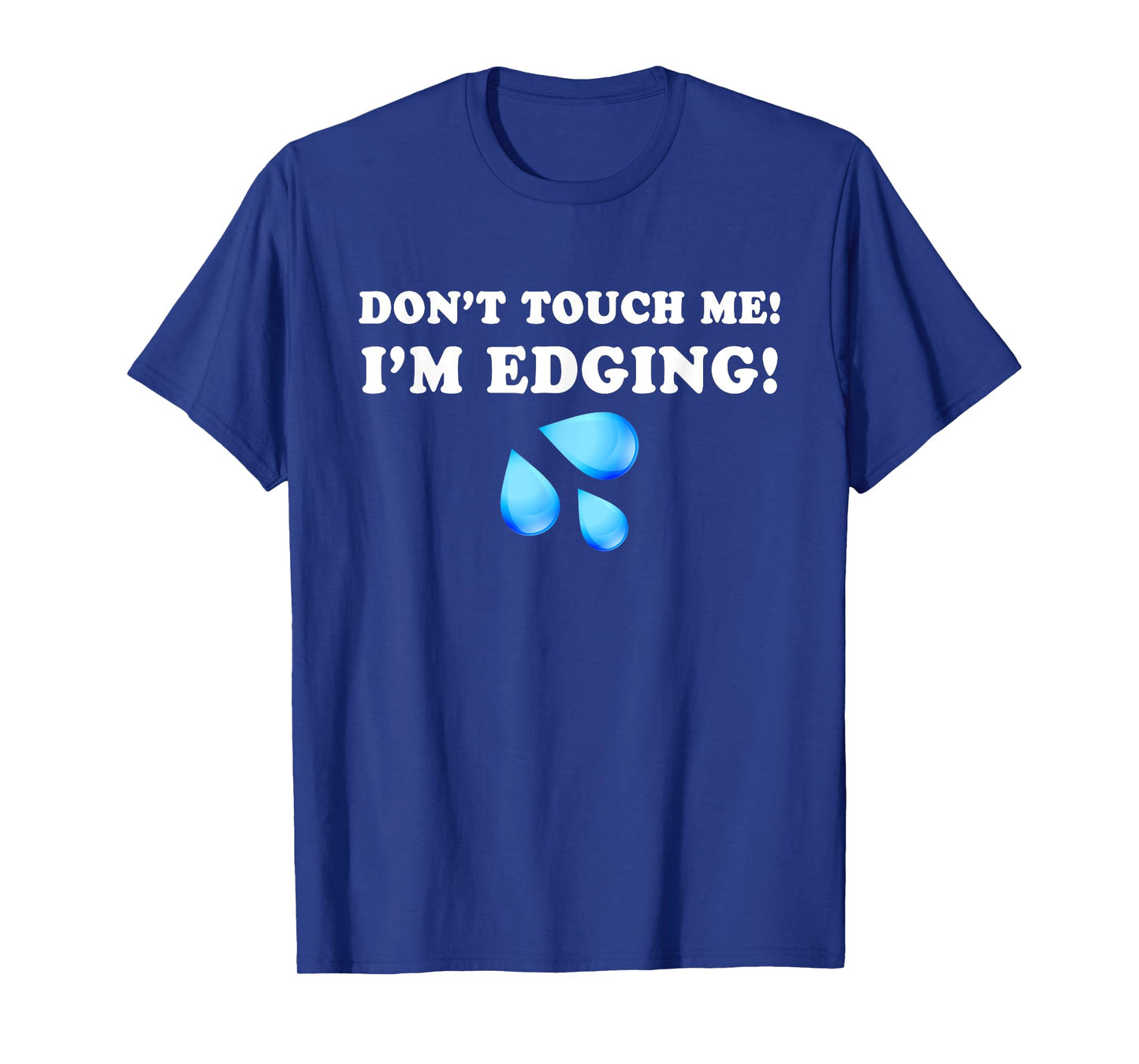 Don't Touch Me I'm Edging, Funny Edging, Funny Sarcastic T-Shirt