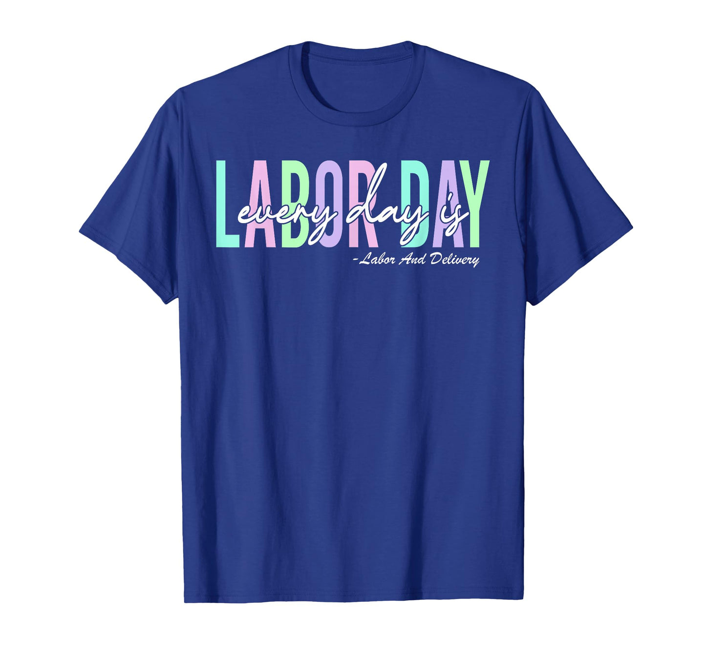 Every Day is Labor Day Baby Nurse Labor And Delivery T-Shirt