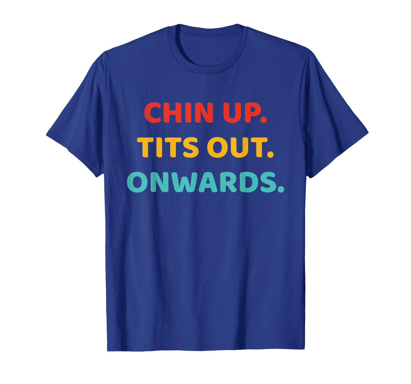 Chin Up Tits Out Onwards Apparel T-Shirt