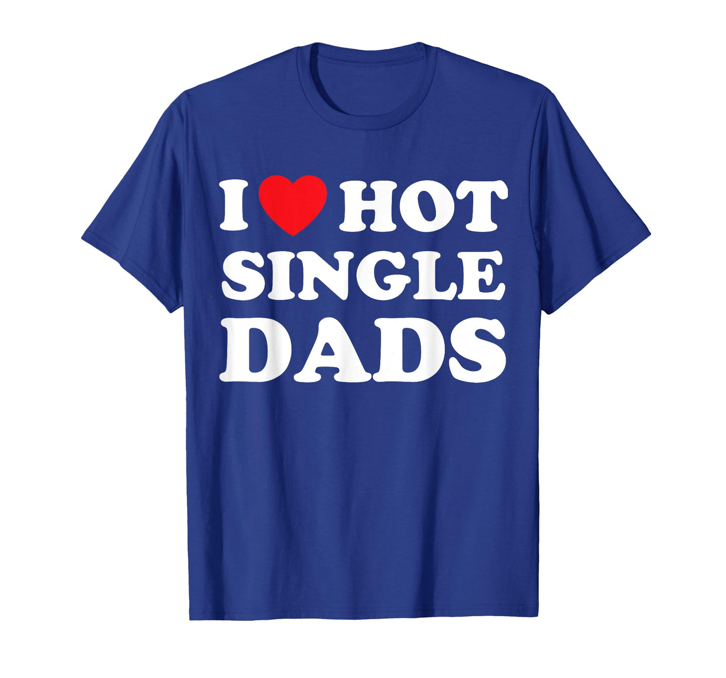 I Heart Hot Dads Shirt Single Dad T-Shirt