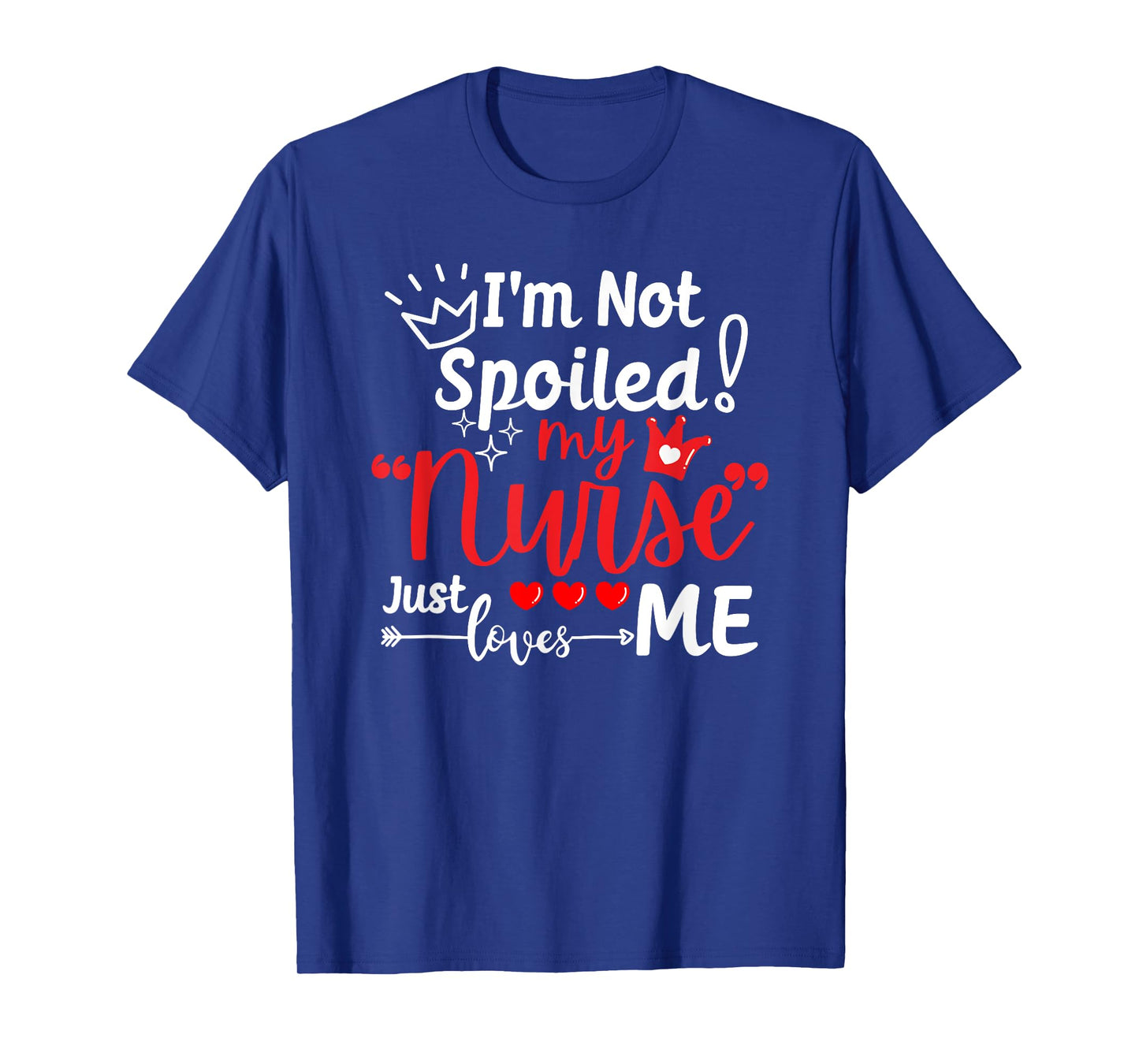 I'm Not Spoiled My Nurse Just Loves Me IPD Patient Matching T-Shirt