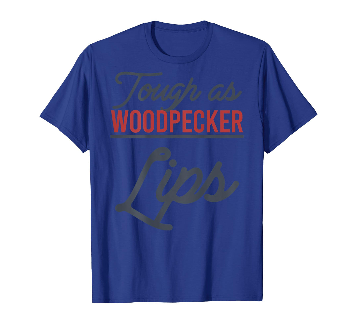 Tough As Woodpecker Lips Bird Animal Nature (In Back) T-Shirt