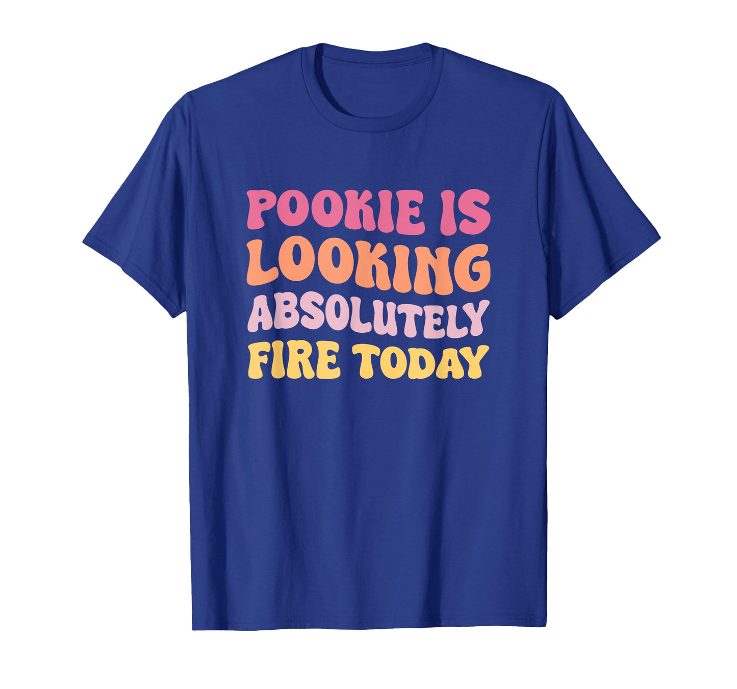 Pookie Is Looking Absolutely Fire Today T-Shirt