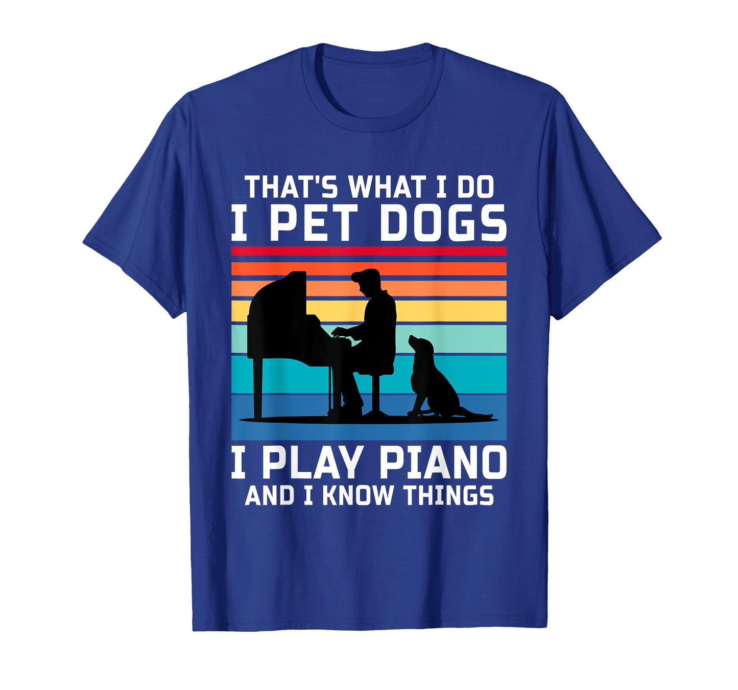 That's What I Do I Pet Dogs I Play Piano And I Know Things T-Shirt