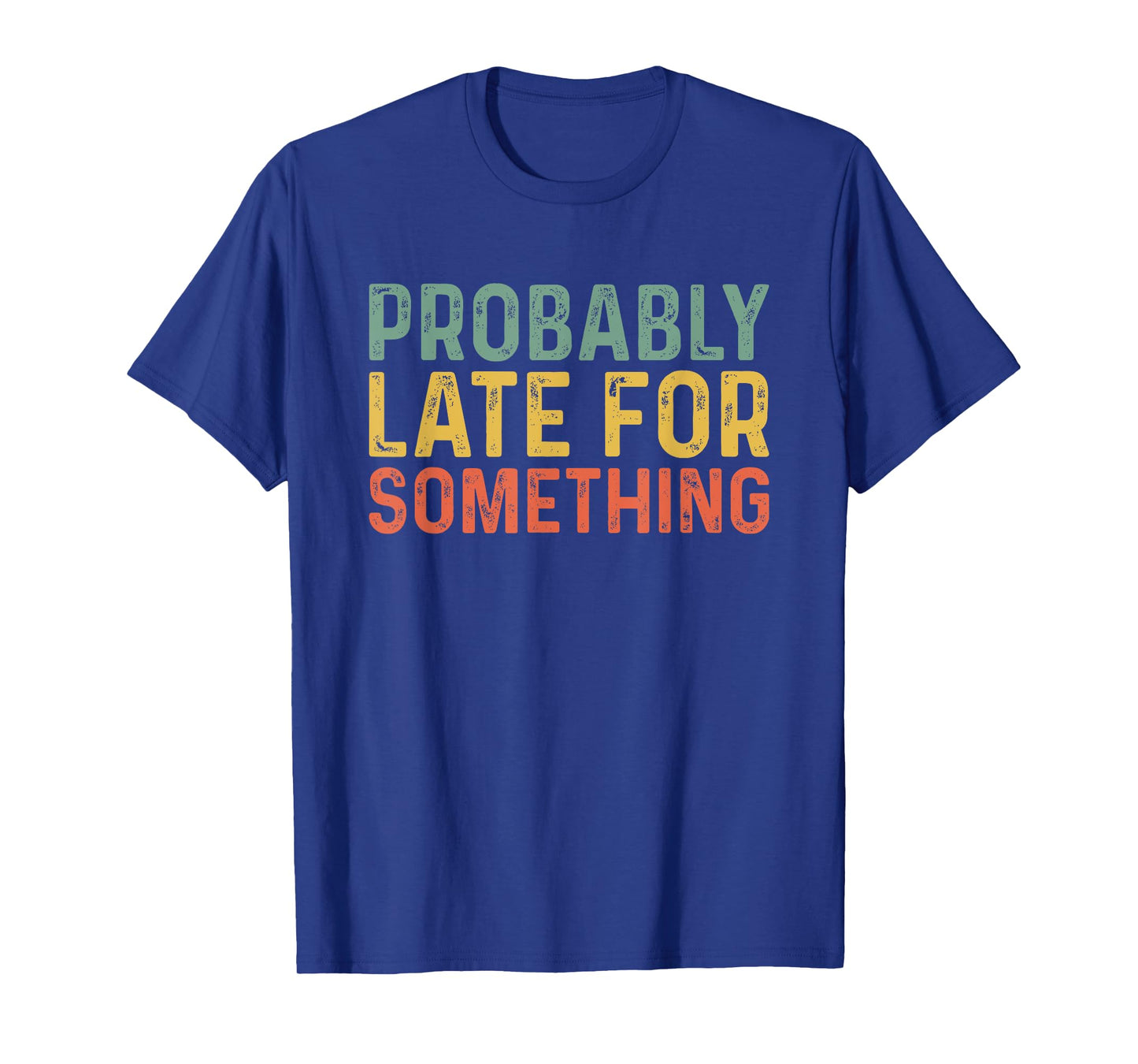 Probably Late for Something Funny Always Late T-Shirt