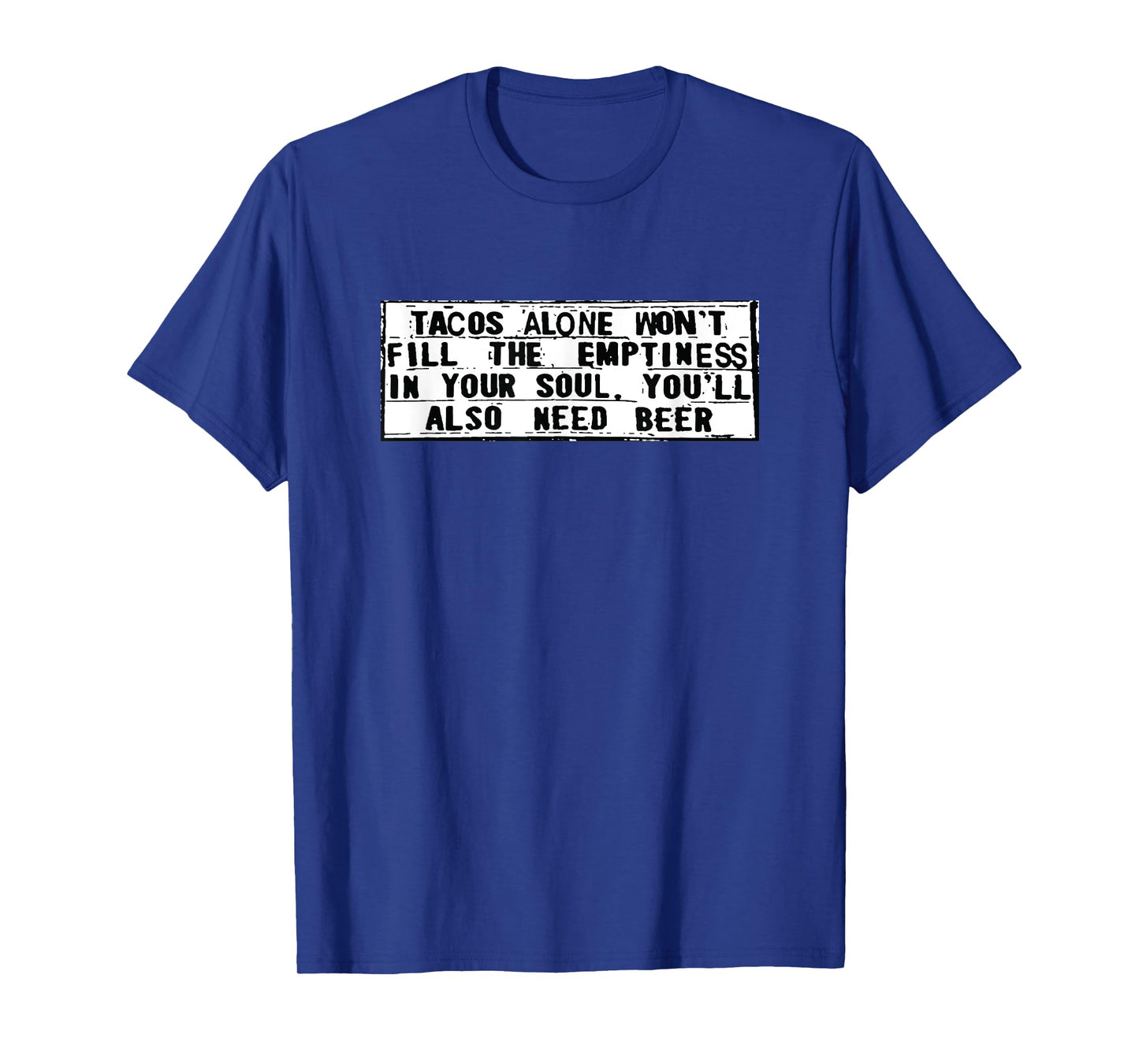 Tacos Alone Won't Fill Emptiness Need Beer Funny T-Shirt