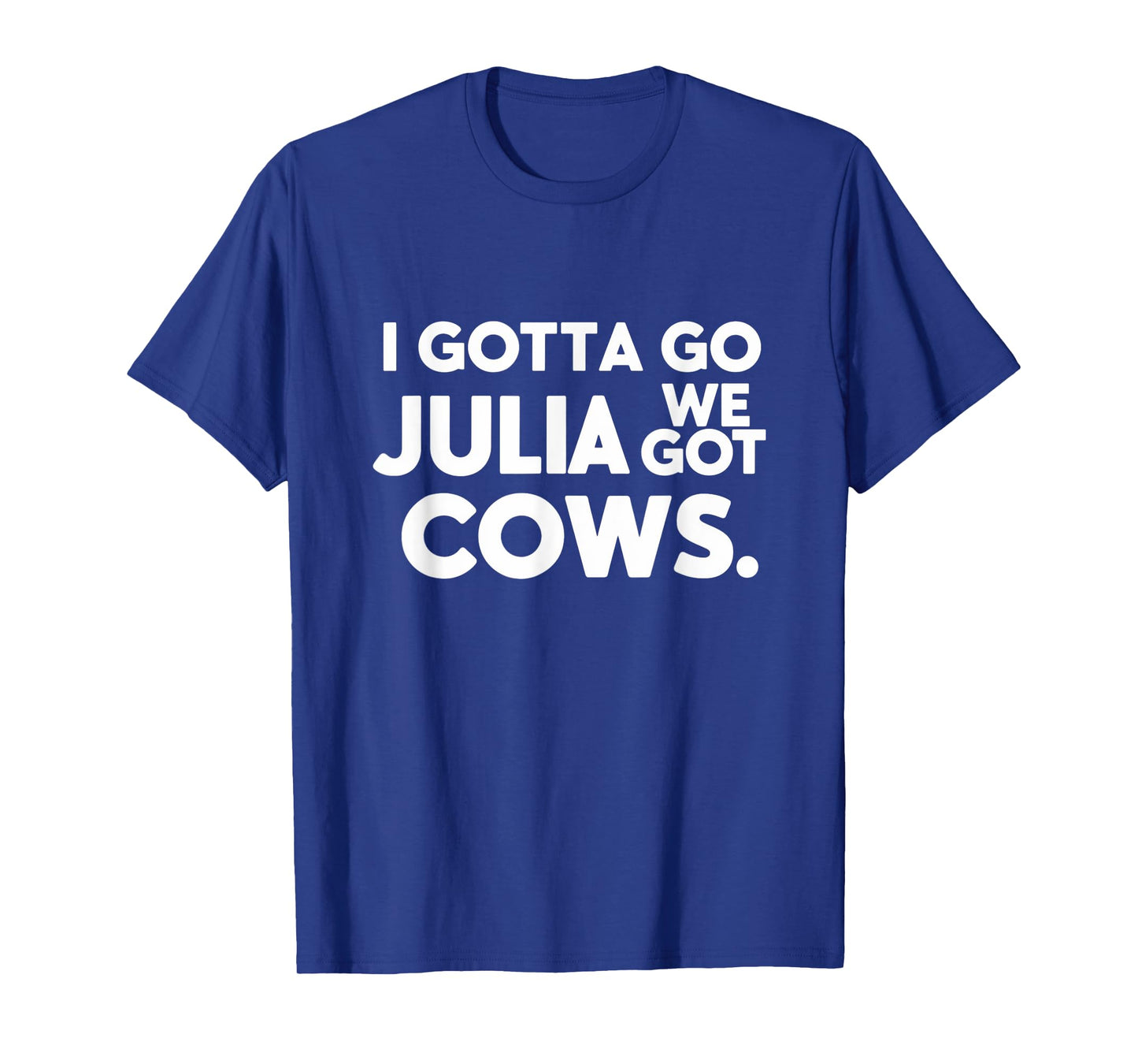 Funny I Gotta Go Julia, We Got Cows For Women Men Friends T-Shirt