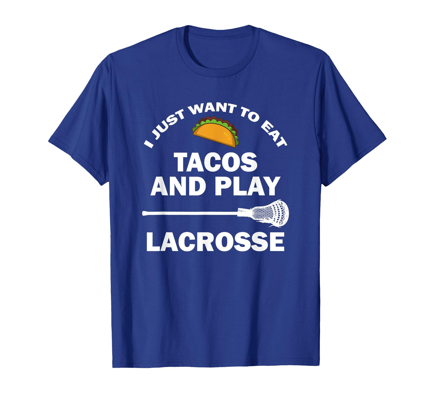I Just Want To Eat Tacos And Play Lacrosse Funny Lax T-Shirt