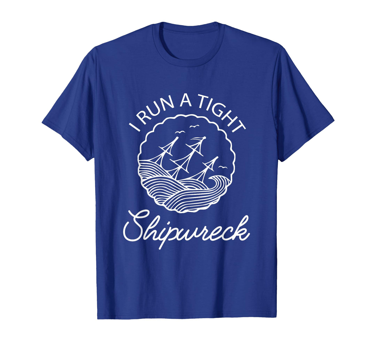 I Run A Tight Shipwreck Funny Saying Wreck Mom Dad Gift T-Shirt