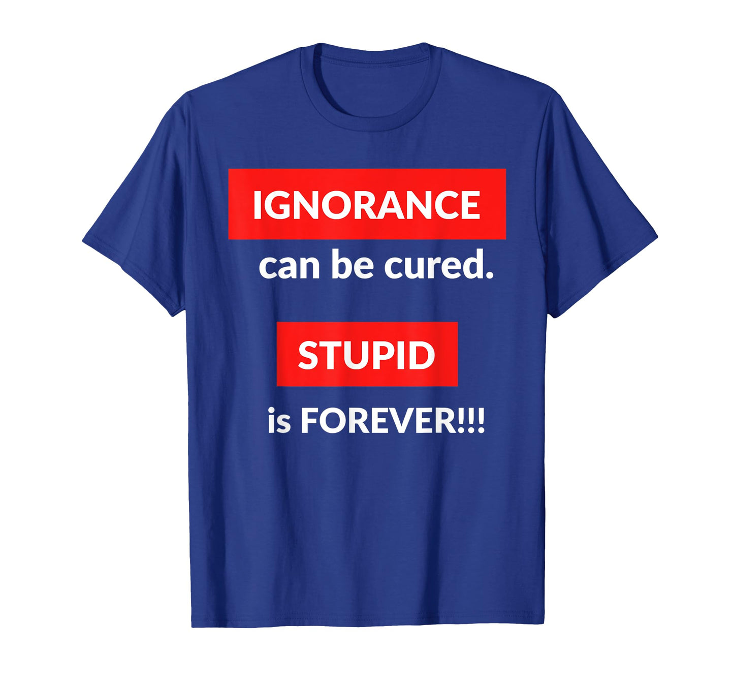 Ignorance Can Be Cured Stupid Is Forever T-Shirt