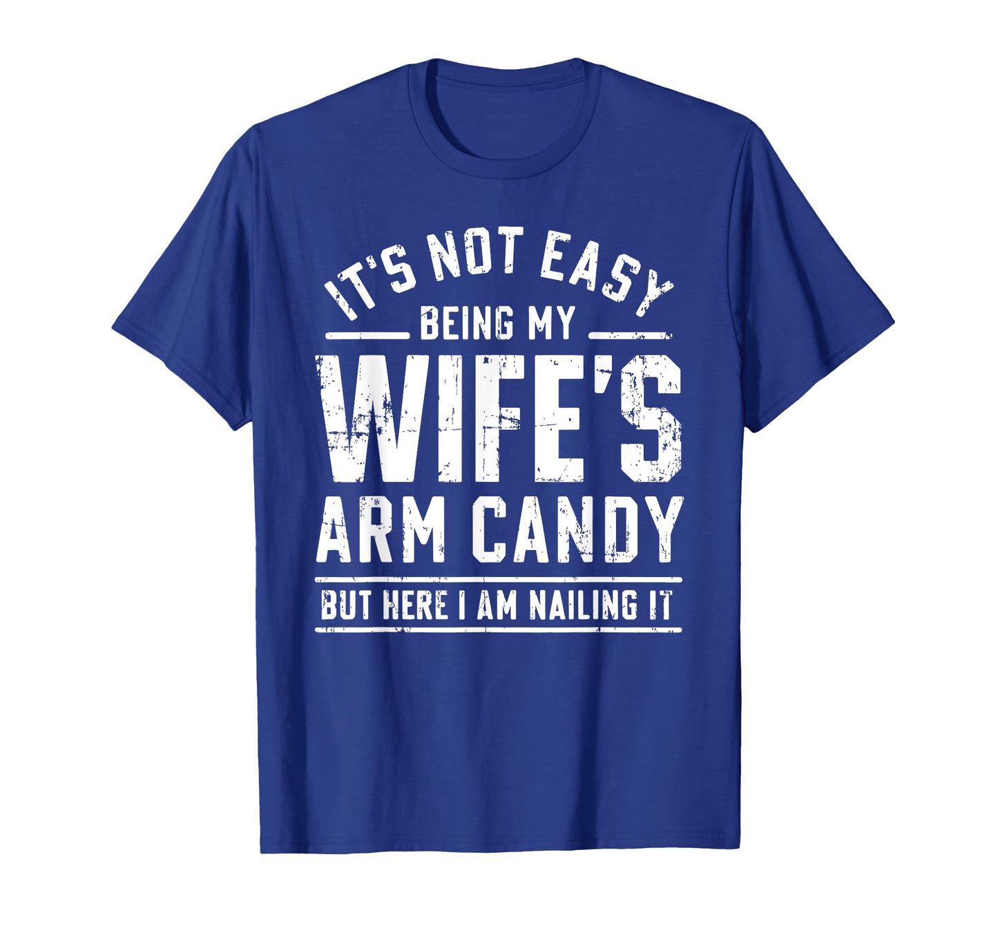 Funny Husband Gifts It's Not Easy Being My Wife's Arm Candy T-Shirt