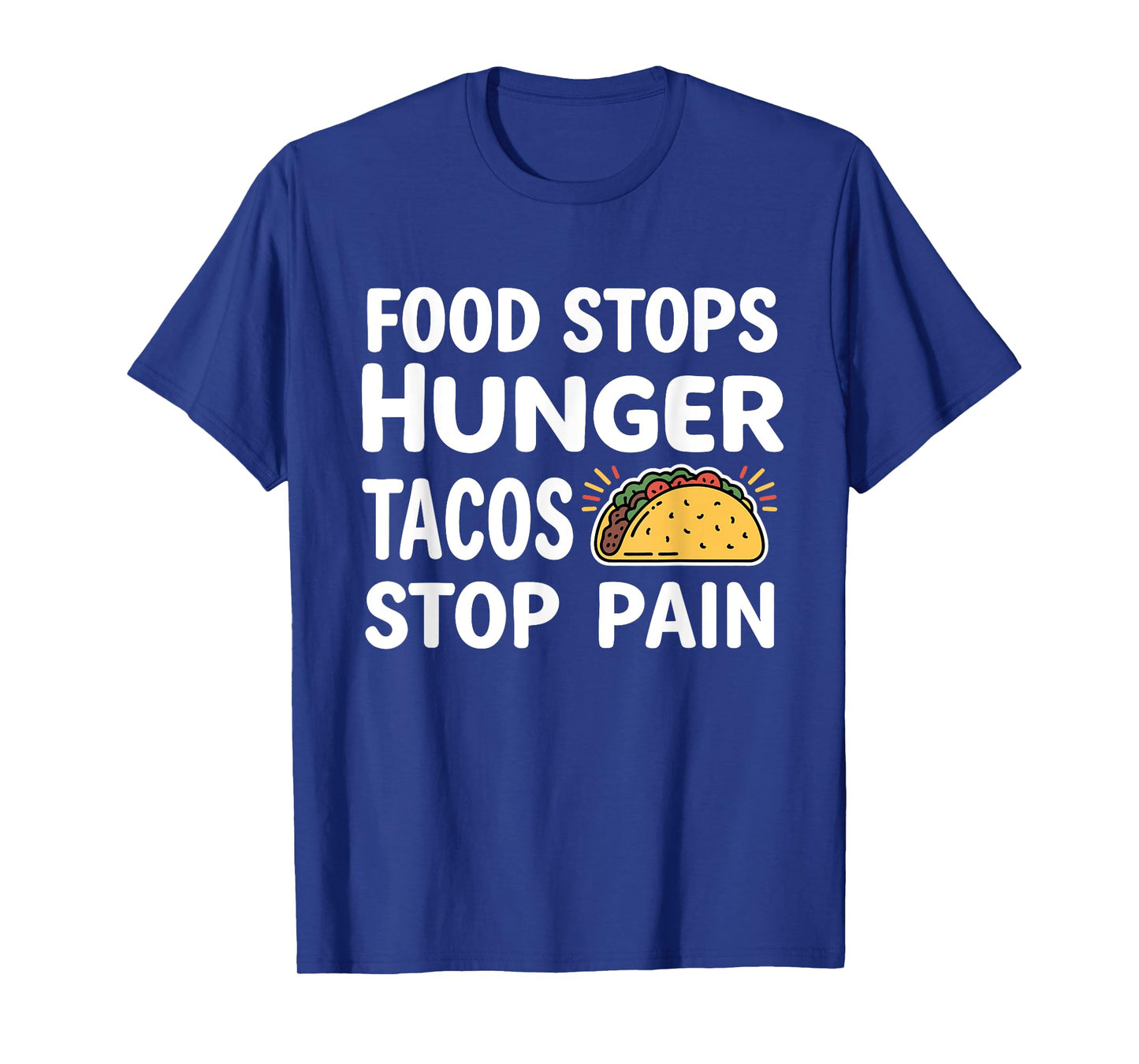 Food Stops Hunger Tacos Stop Pain T-Shirt