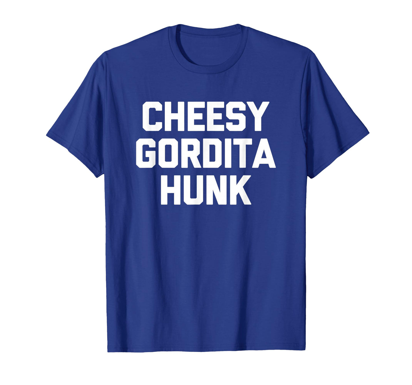 Cheesy Gordita Hunk T-Shirt funny saying tacos food taco T-Shirt