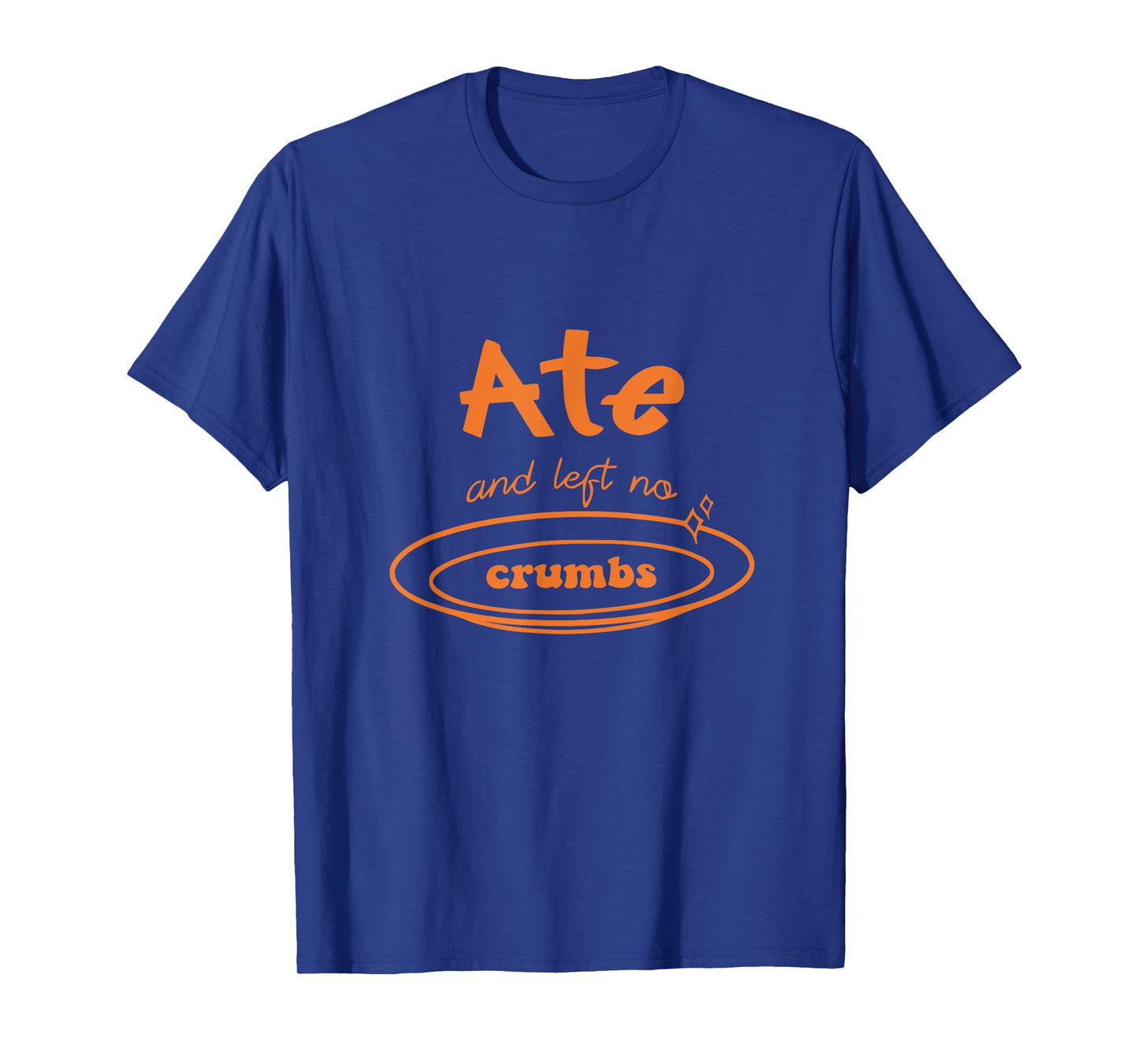 Funny Ate and Left No Crumbs T-Shirt