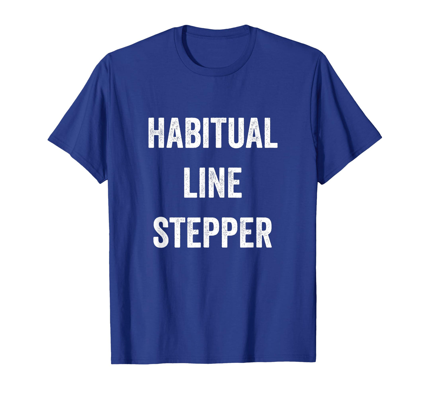 Habitual Line Stepper Funny Pride Joke Proud One Men Women T-Shirt