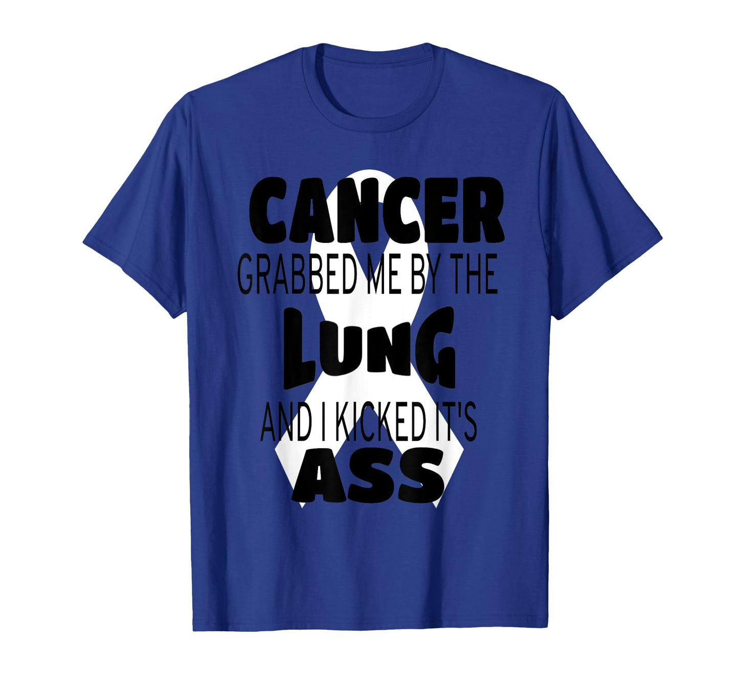 Cancer Grabbed Me By The Lung And I Kicked Its Ass! T-Shirt