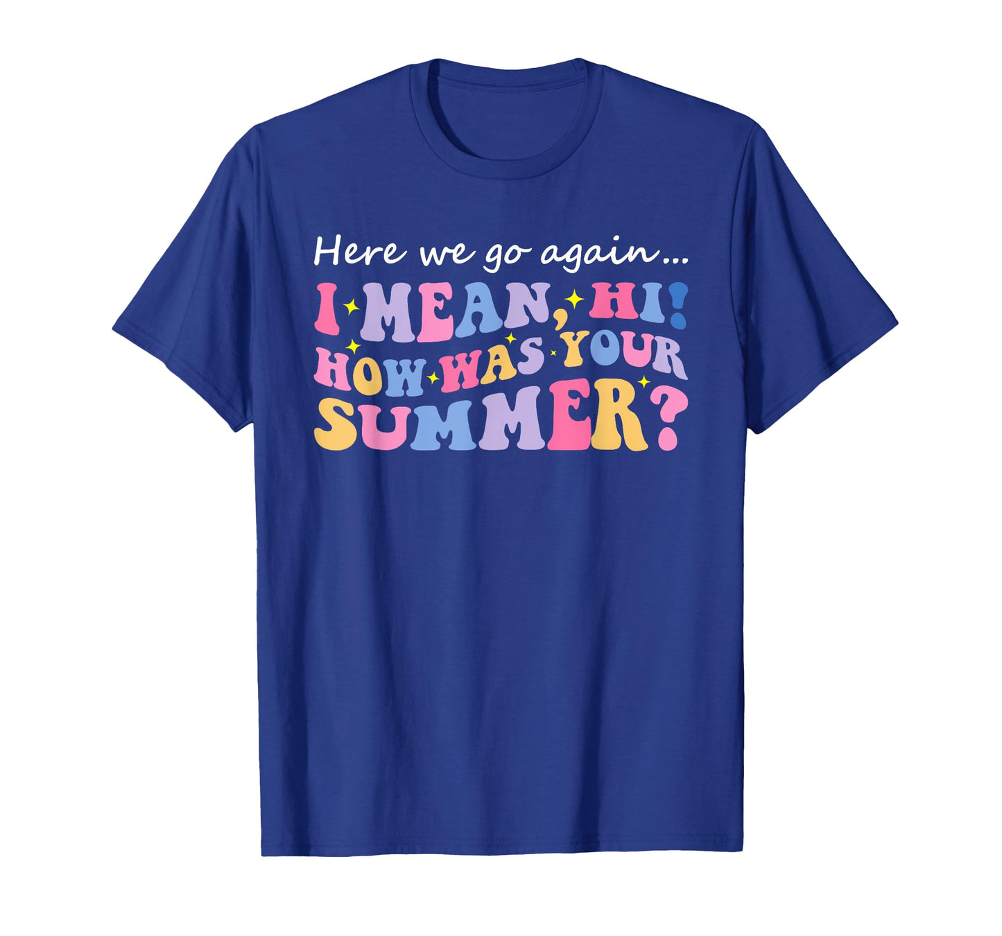 Here We Go Again I Mean Hi How Was Your Summer Teacher T-Shirt for Men Women Kids