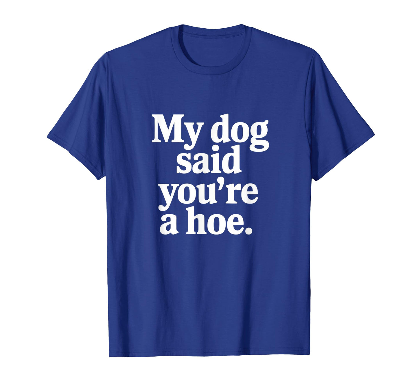 My Dog Said You're A Hoe Funny T-Shirt for Men Women