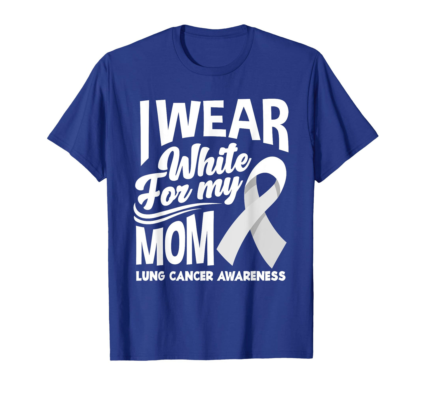 I Wear White For My Mom Lung Cancer Awareness T-Shirt