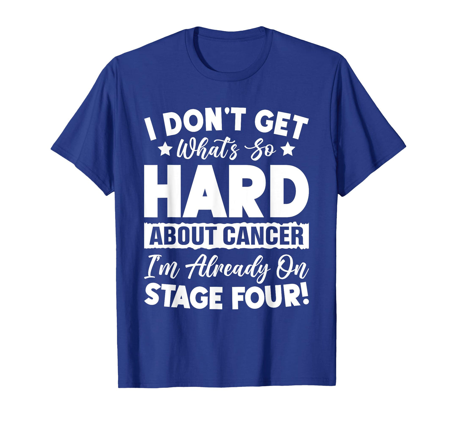 Funny Stage 4 Cancer What's So Hard About Cancer T-Shirt