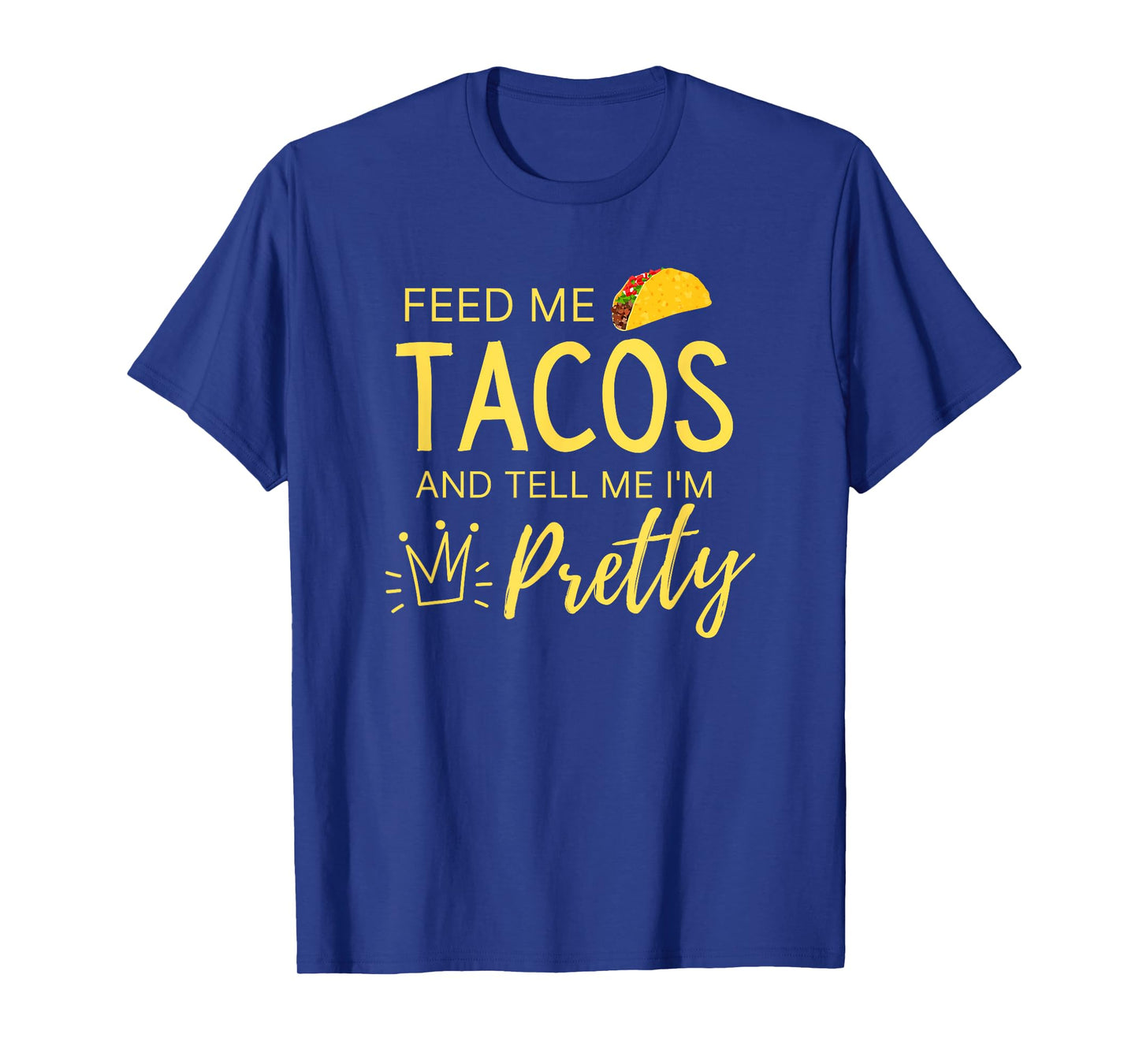 Feed Me Tacos and Tell Me I'm Pretty Women's Funny Taco T-Shirt
