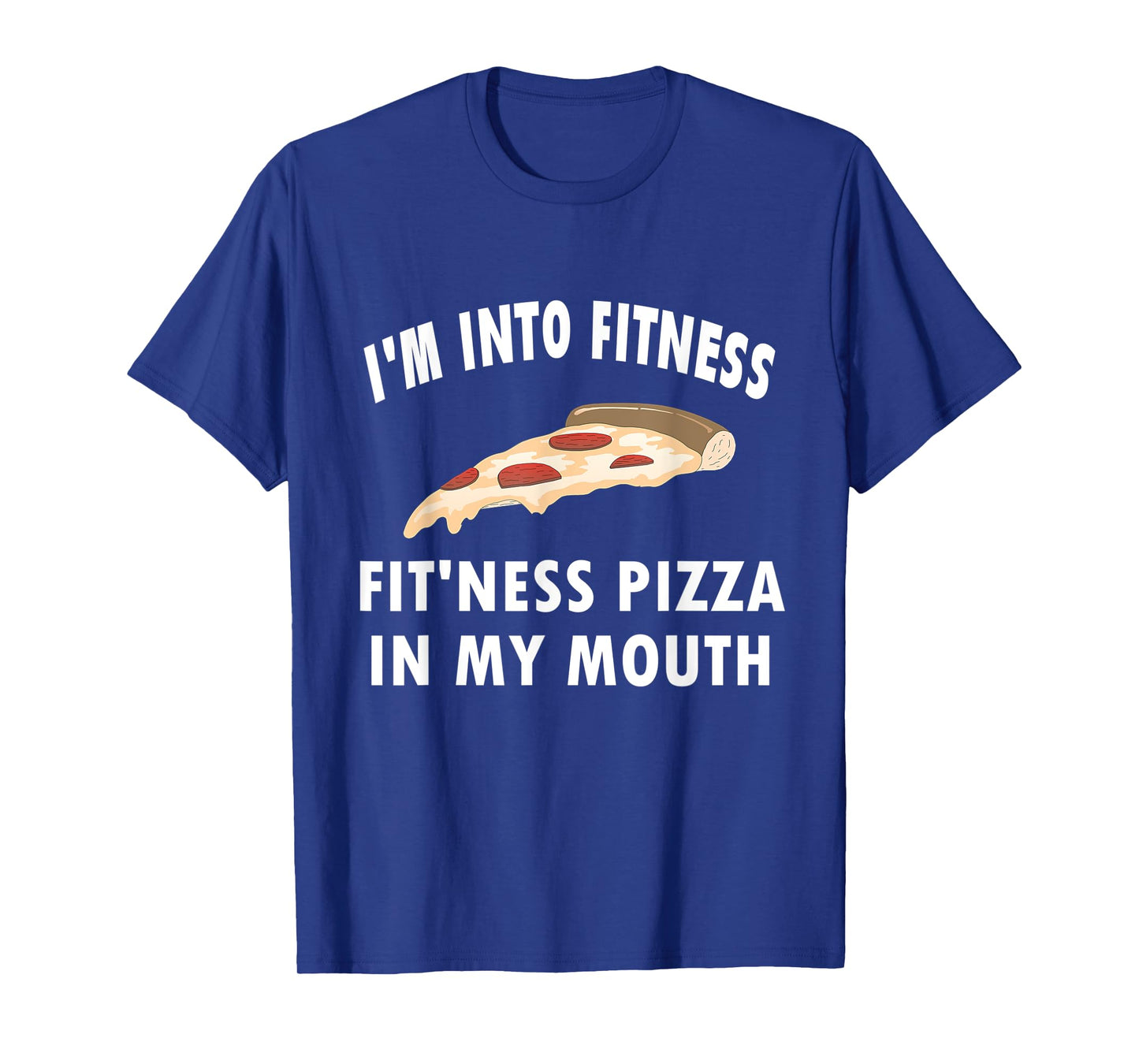 Funny I'm Into Fitness Whole Pizza In My Mouth T-Shirt