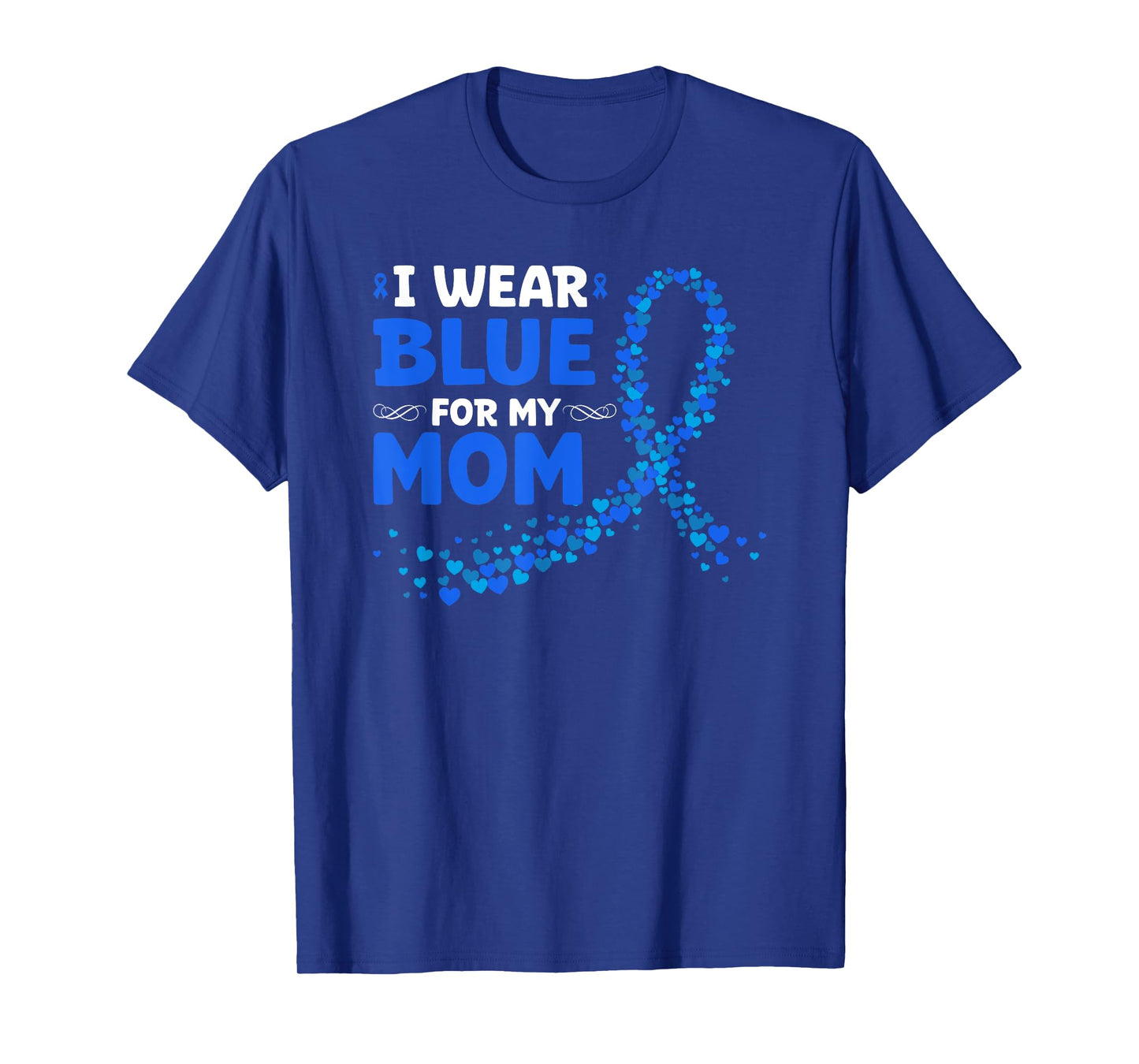 Colon Cancer Awareness I Wear Blue For My Mom T-Shirt