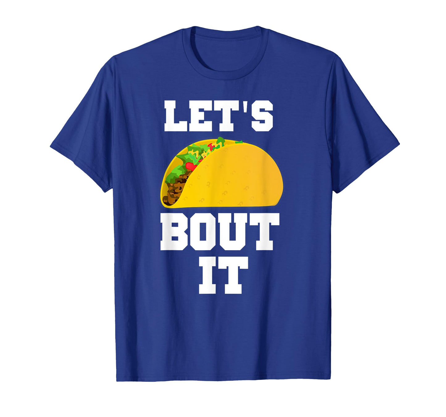 LET'S TACO BOUT IT SHIRT FOR GUYS OR GIRLS T-Shirt