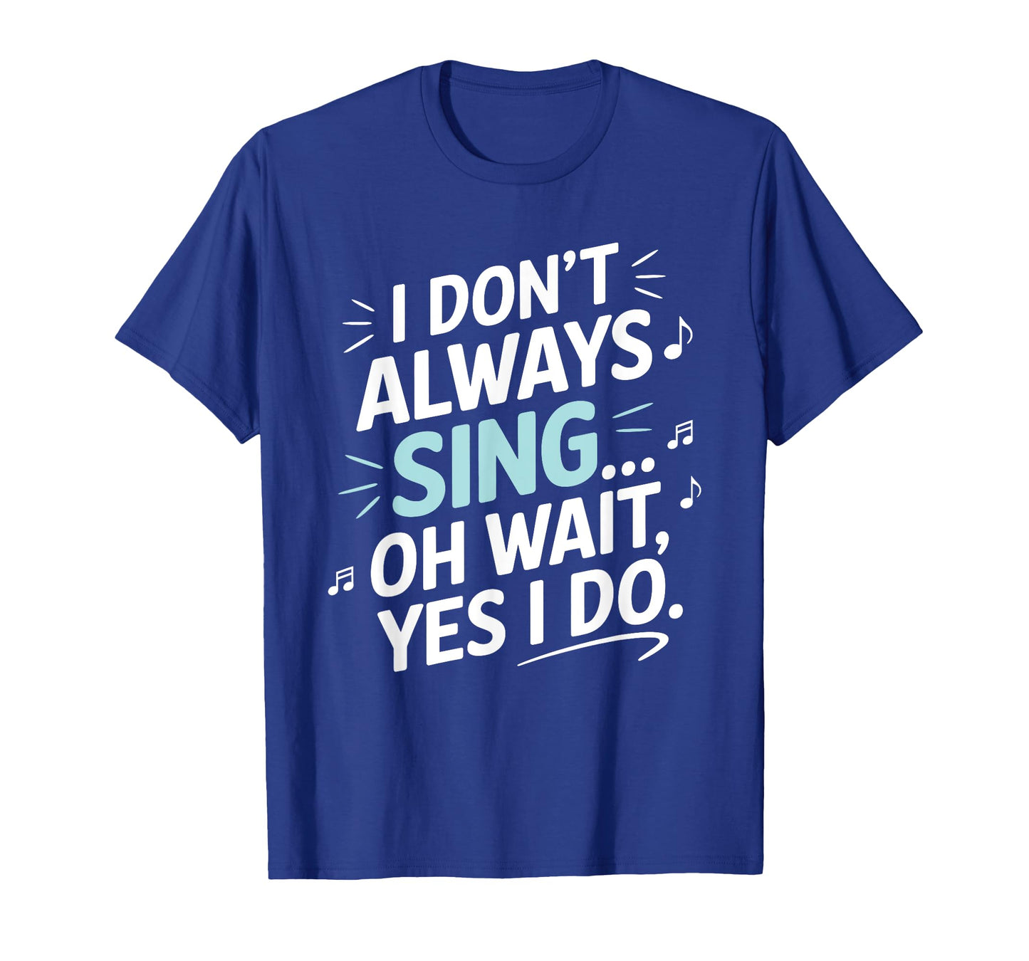 I Don't Always Sing Oh Wait Yes I Do Musical Theatre T-Shirt