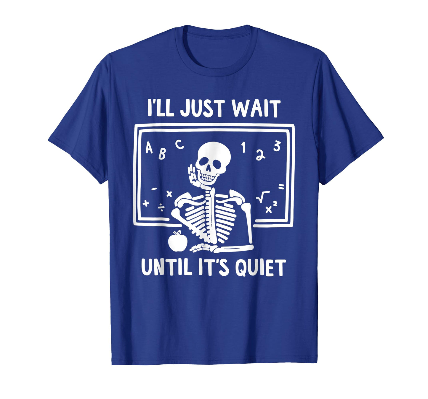 I'll Just Wait Until It's Quiet Skeleton Teacher Great T-Shirt