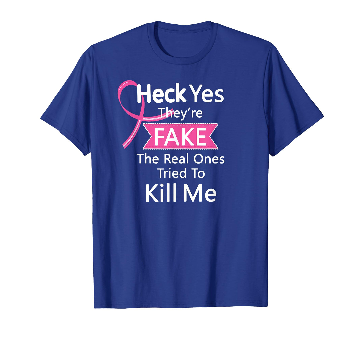 Heck Yes They're Fake, The Real Ones Tried To Kill Me Tee T-Shirt