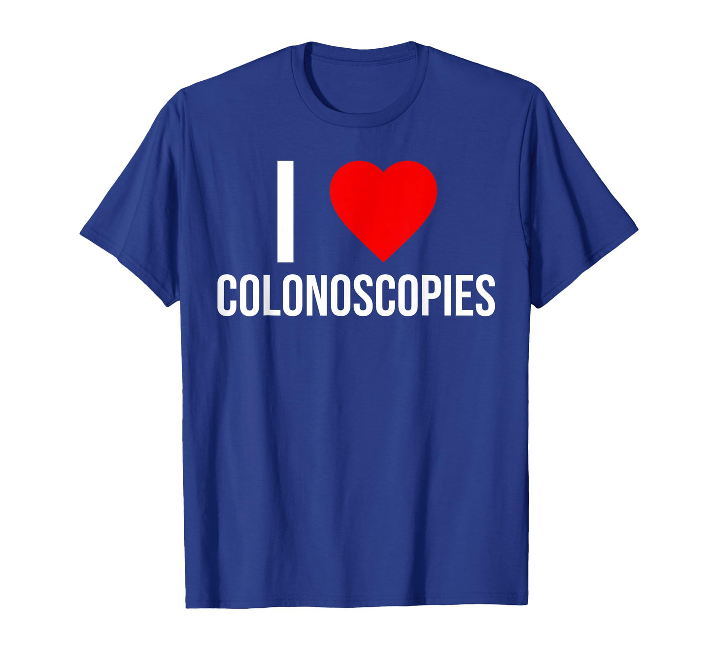 I Love Colonoscopies Colonoscopy Colon Cancer Awareness T-Shirt