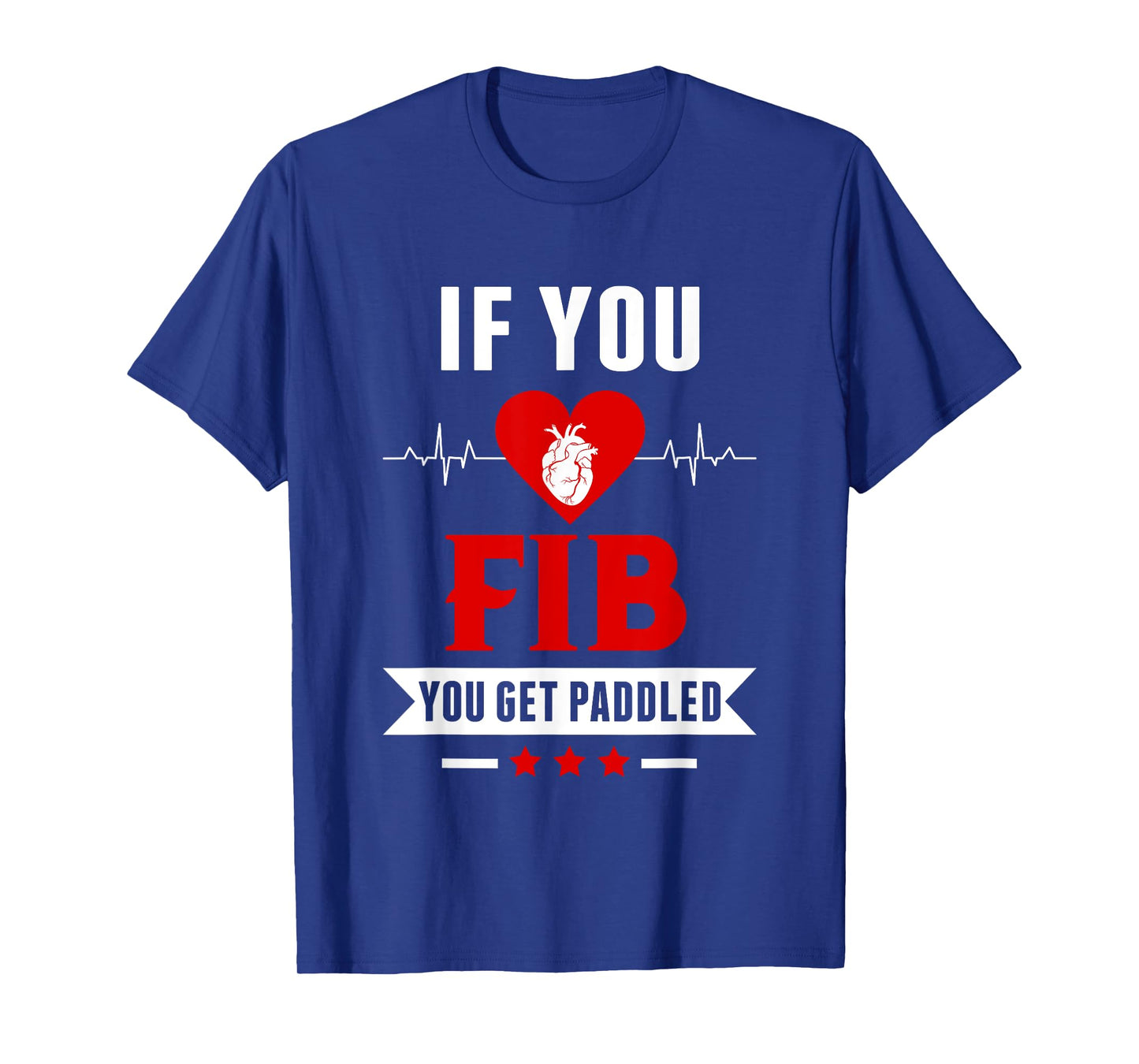 If Fib You Get Paddled Funny Cardiology Cardiologist Nurse T-Shirt