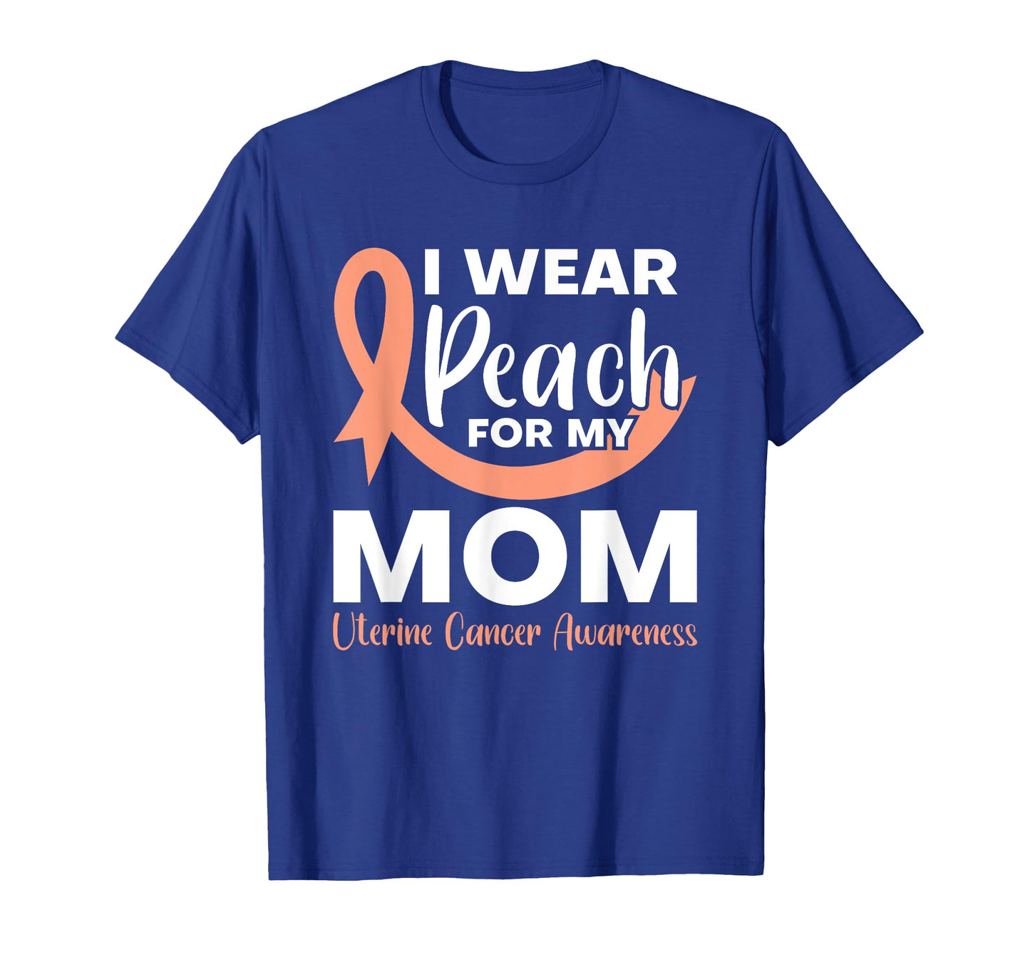 I Wear Peach For My Mom Fighter Uterine Cancer Warrior T-Shirt