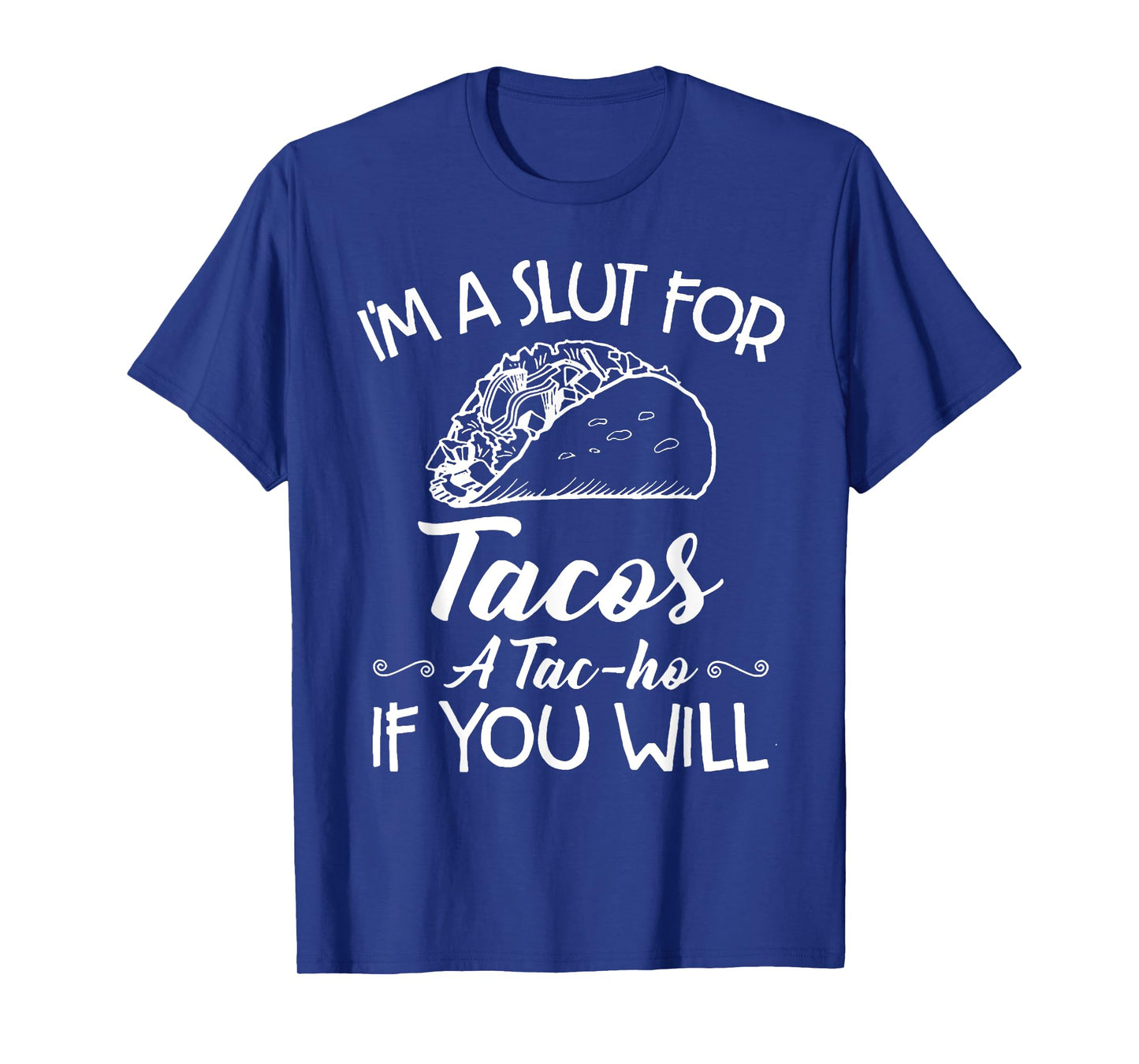 I'm A Slut For Tacos A Tac-ho If You Will T-Shirt