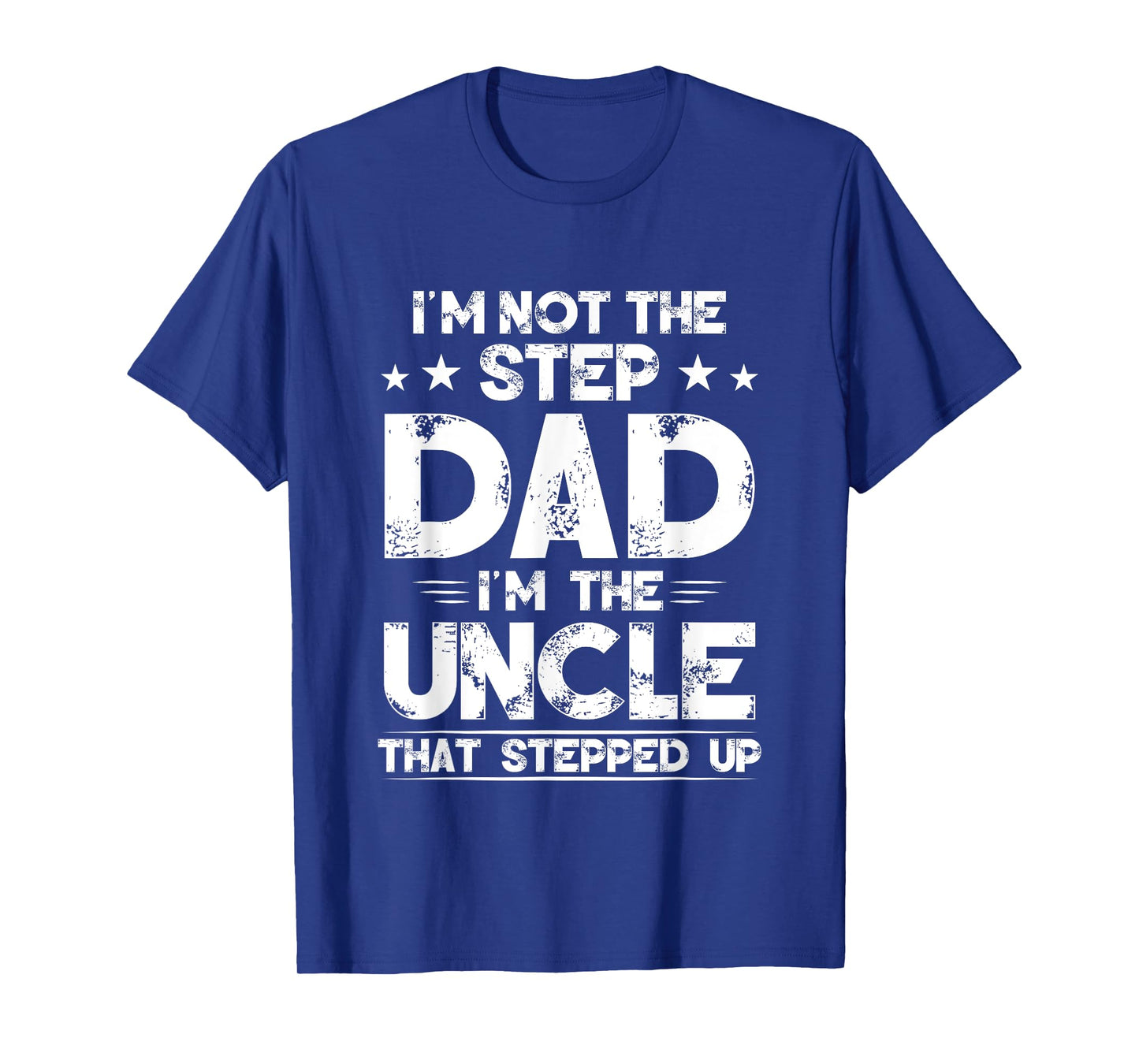 I'm Not The Step dad I'm The Uncle That Stepped Up T-Shirt