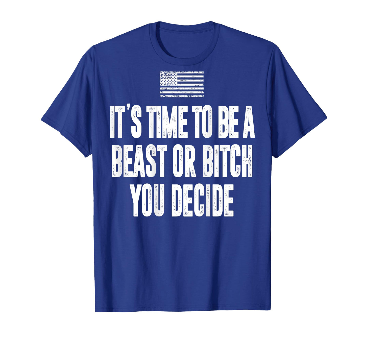 It's Time To Be A Beast Or Bitch You Decide T-Shirt