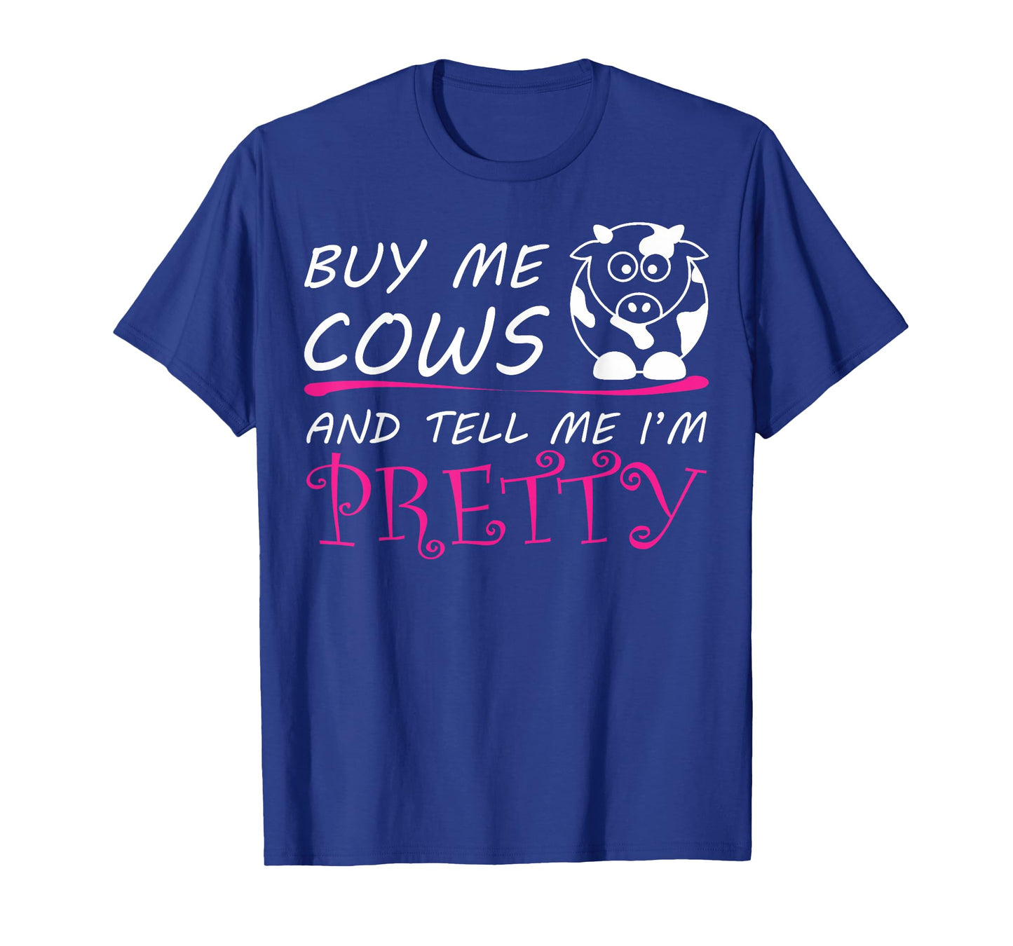 Buy Me Cows And Tell Me I'm Pretty T-Shirt T-Shirt