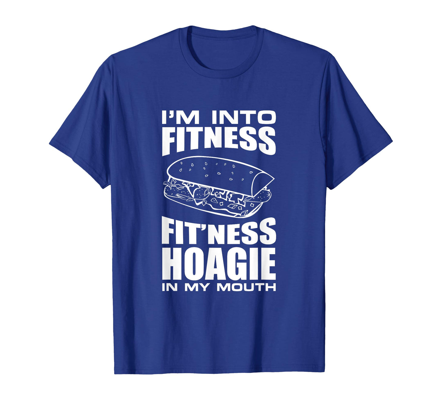 I'm into Fitness Hoagie in My Mouth Funny Statement T-Shirt T-Shirt