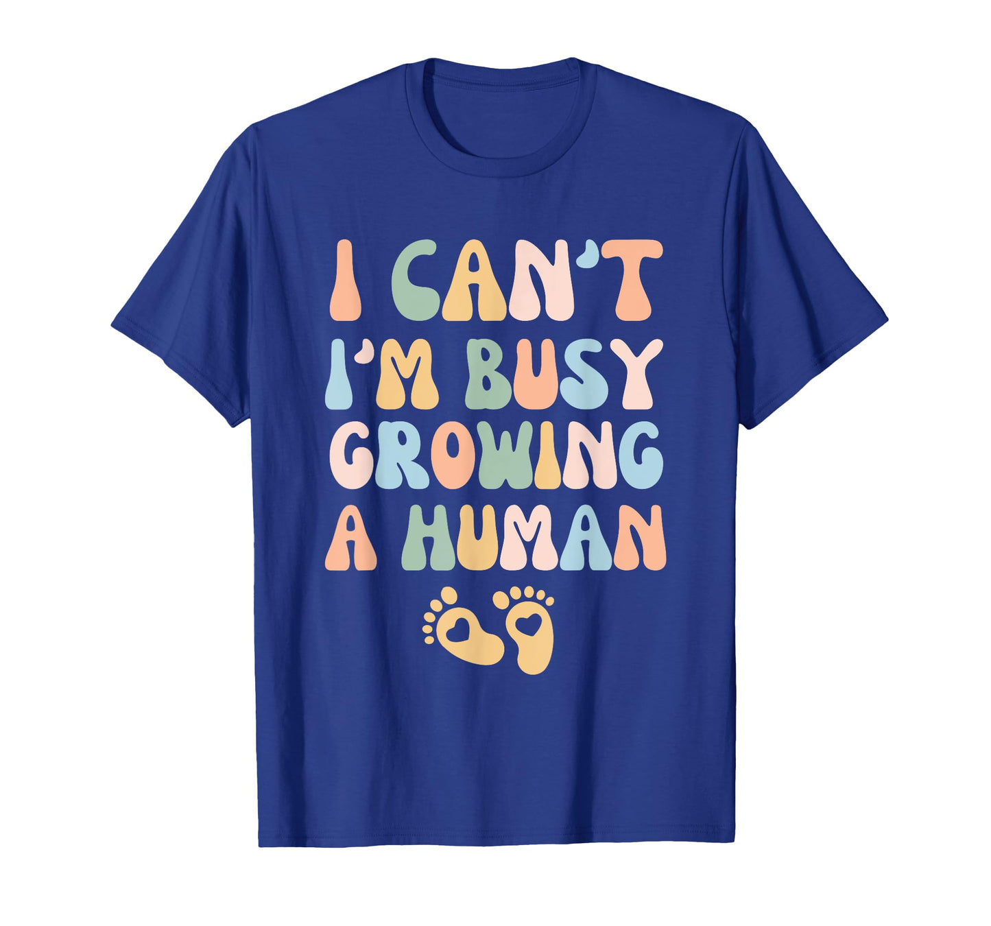 I Can't I'm Busy Growing A Human T-Shirt
