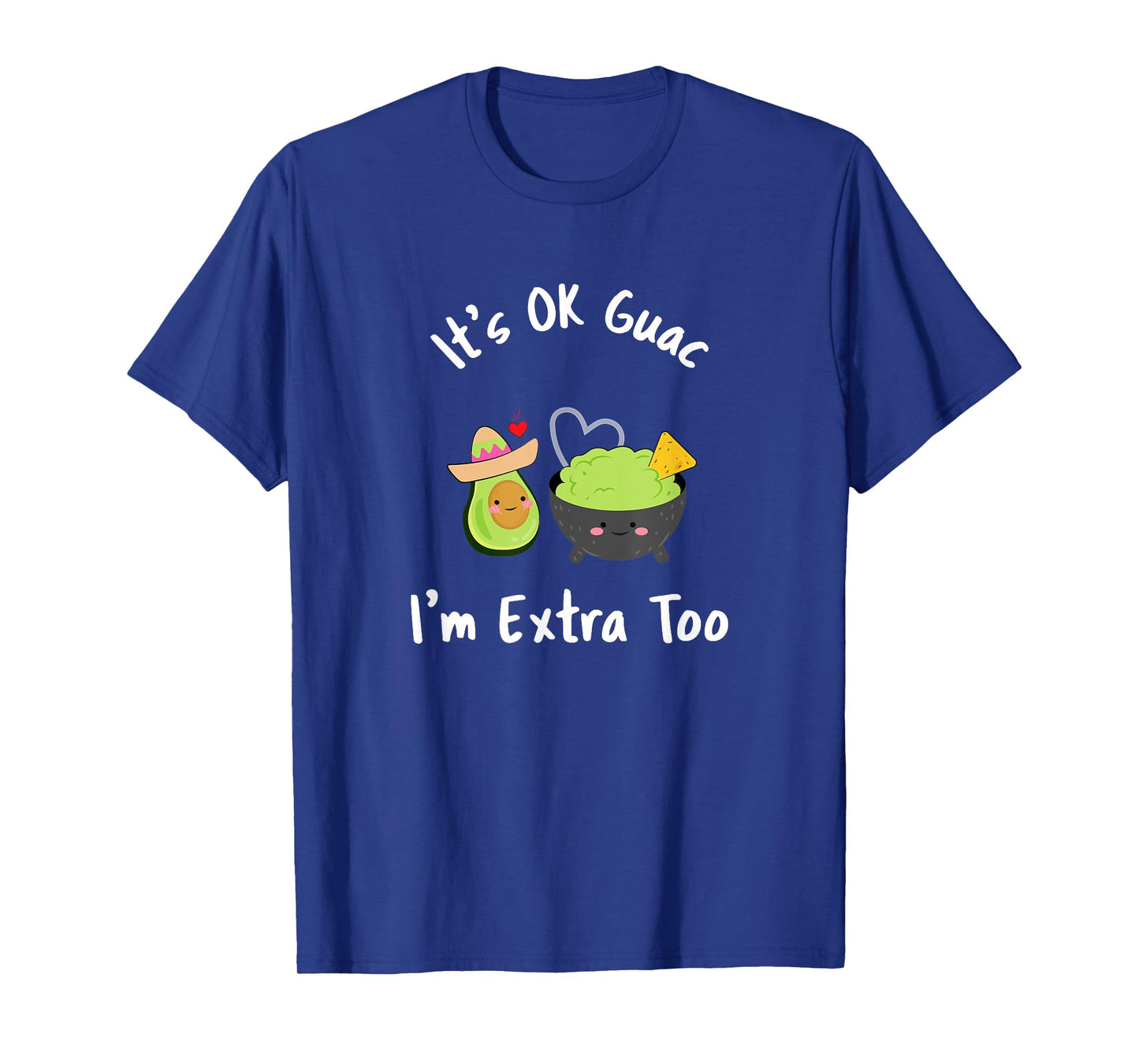 Funny It's Ok Guac I'm Extra Too T-Shirt Guacamole Avocado T-Shirt