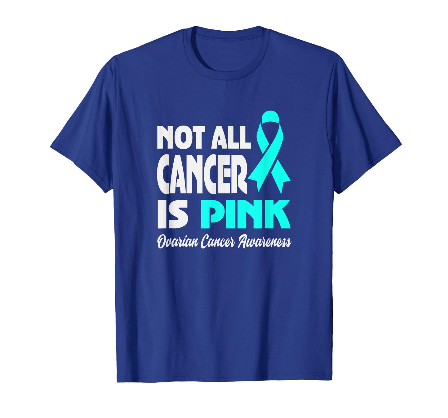 Not All Cancer Is Pink Ovarian Cancer Awareness T-Shirt