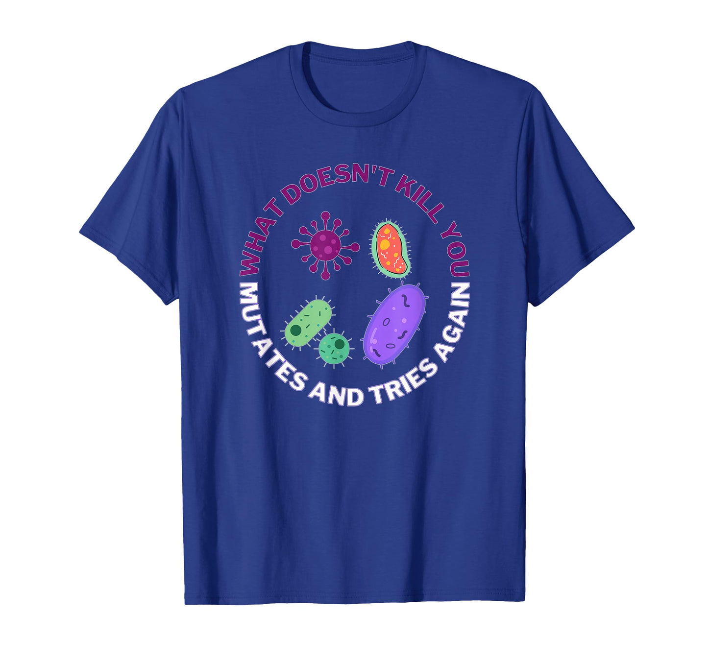 what doesn't kill you mutates and tries again microbiology T-Shirt