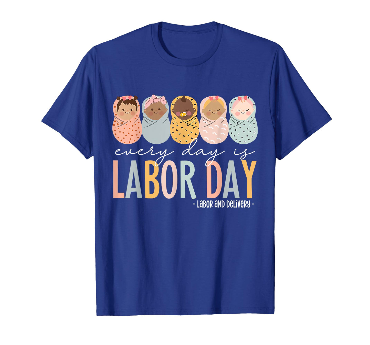 Every Day Is Labor Day, Labor and Delivery Nurse T-Shirt