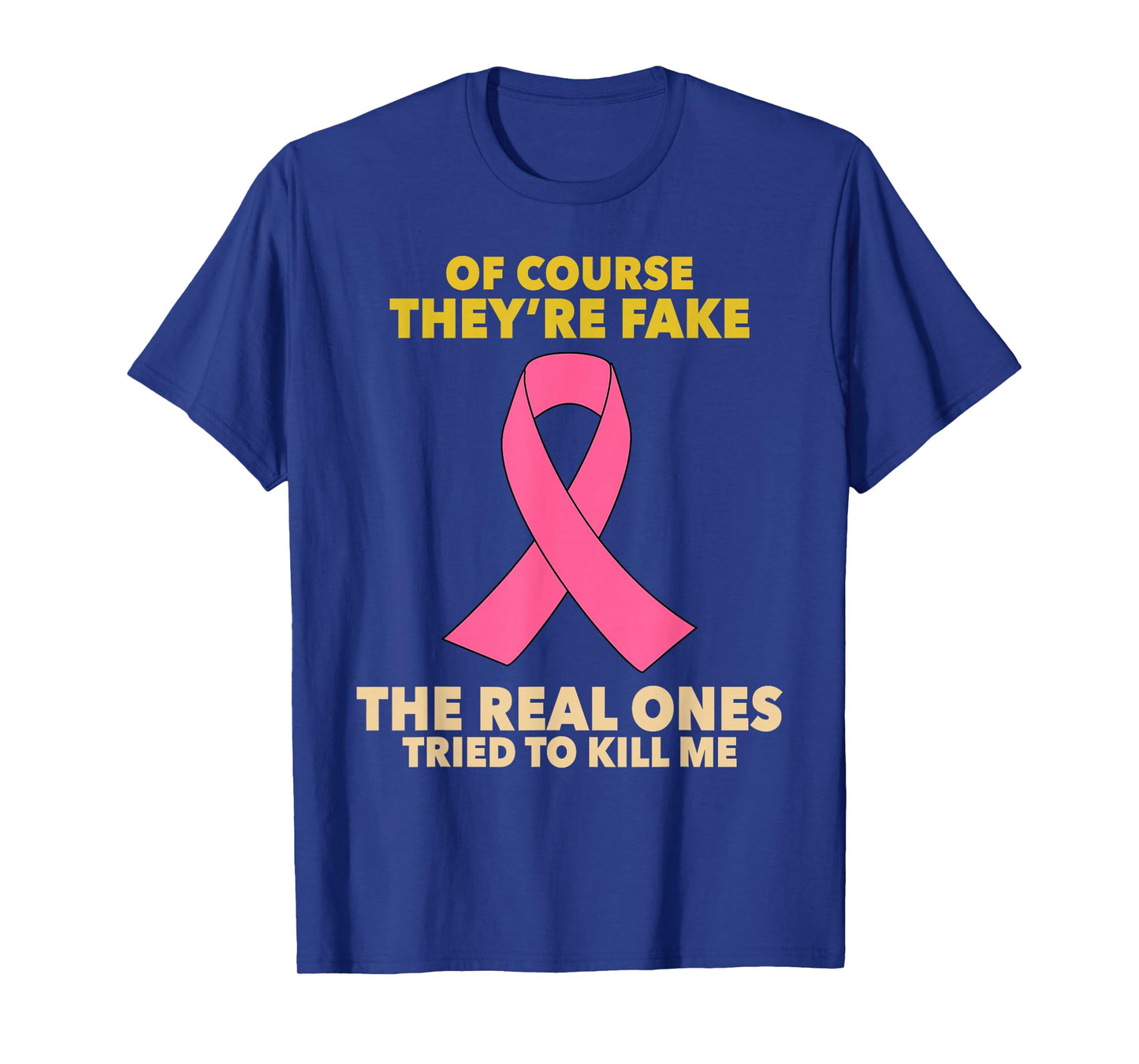 Of Course They're Fake! The Real Ones Tried To Kill Me! T-Shirt